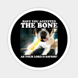 Have You Accepted THE BONE As Your Lord And Savior? Magnet